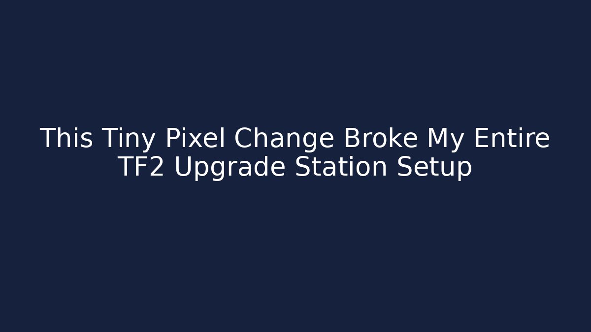 This Tiny Pixel Change Broke My Entire TF2 Upgrade Station Setup
