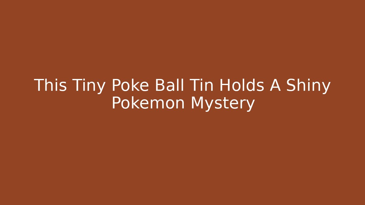 This Tiny Poke Ball Tin Holds A Shiny Pokemon Mystery