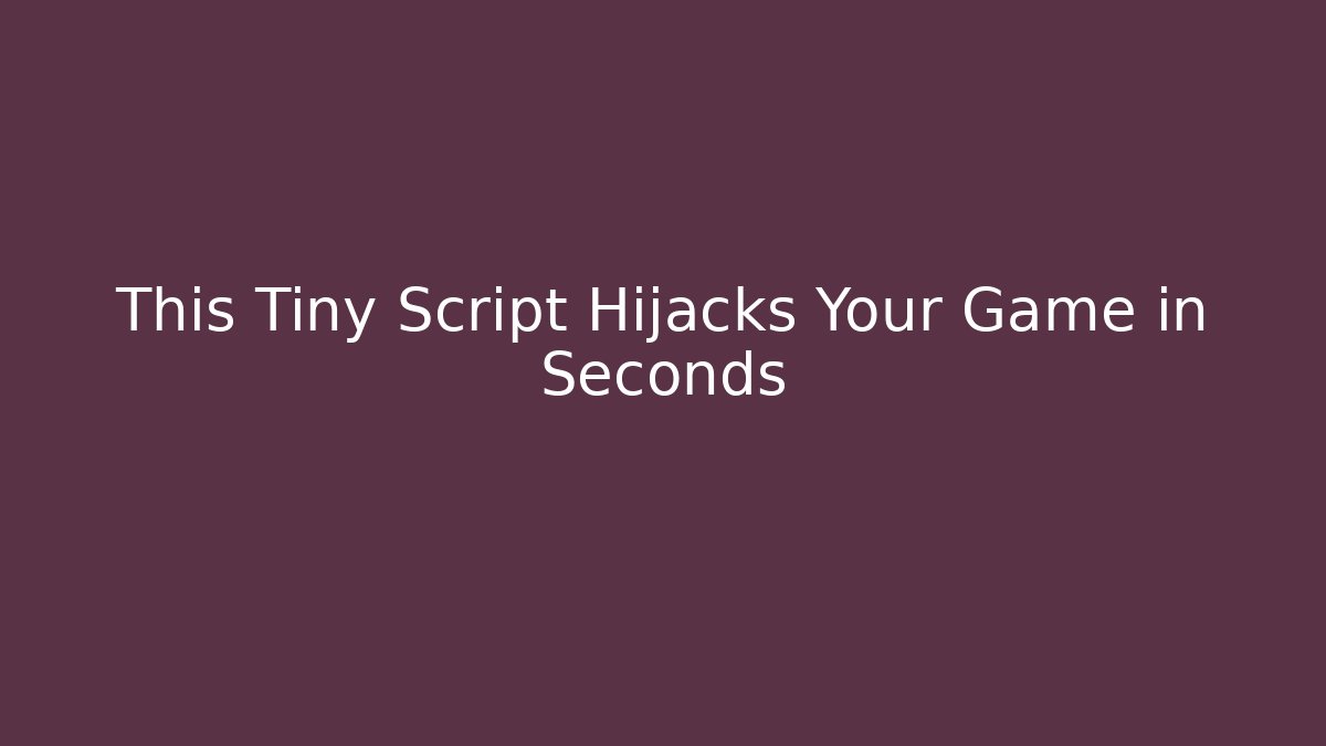 This Tiny Script Hijacks Your Game in Seconds