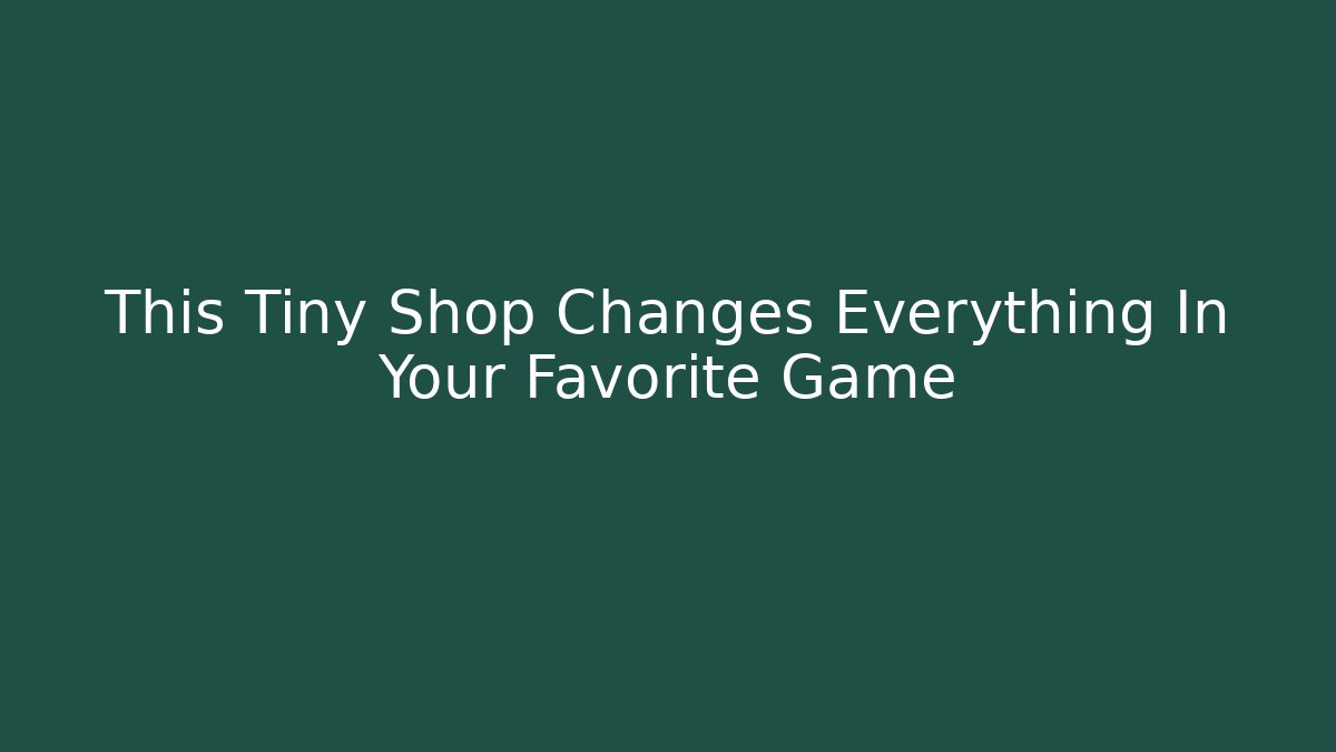 This Tiny Shop Changes Everything In Your Favorite Game - Create More Assets