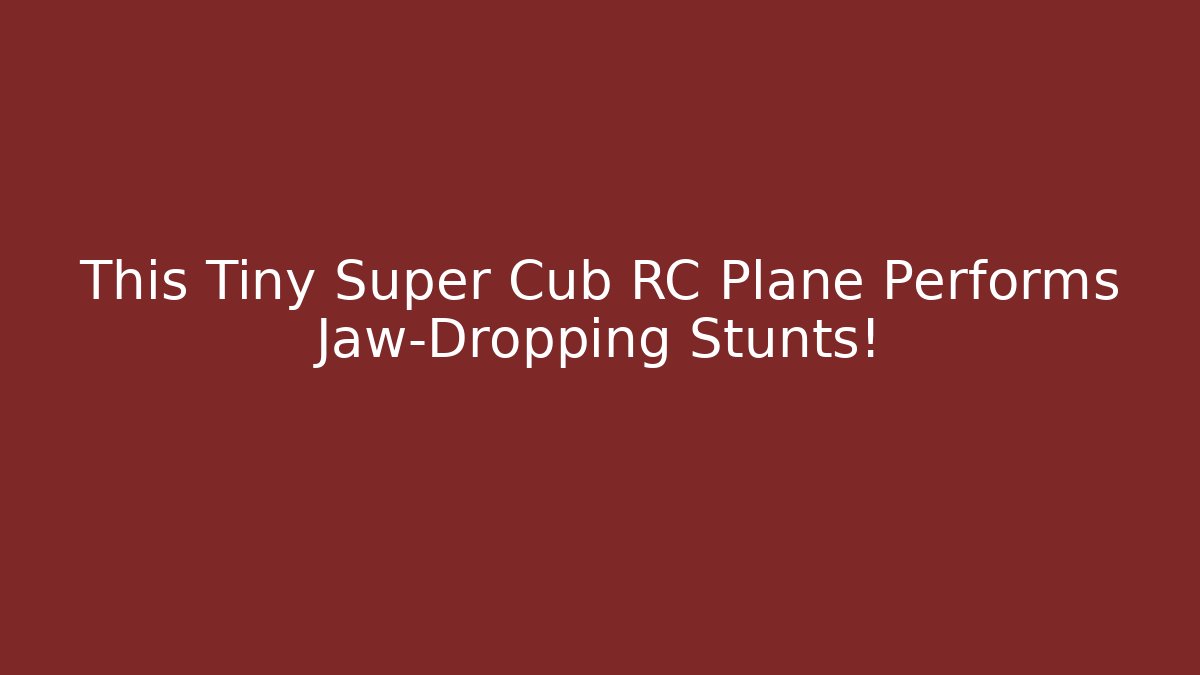 This Tiny Super Cub RC Plane Performs Jaw-Dropping Stunts! - Create More Assets