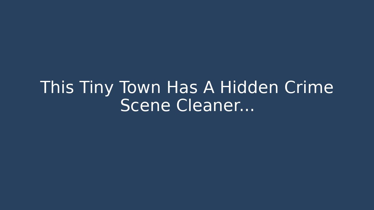 This Tiny Town Has A Hidden Crime Scene Cleaner...