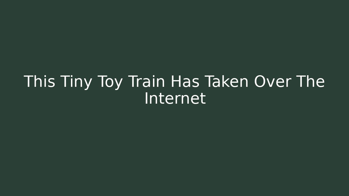 This Tiny Toy Train Has Taken Over The Internet - Create More Assets