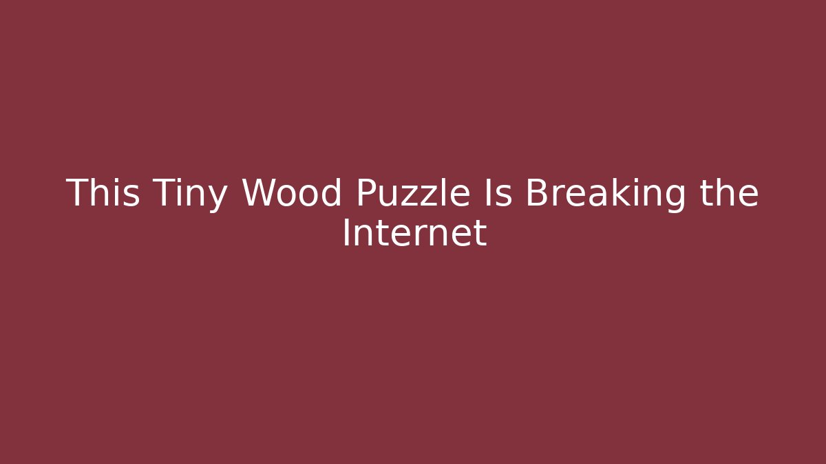 This Tiny Wood Puzzle Is Breaking the Internet - Create More Assets