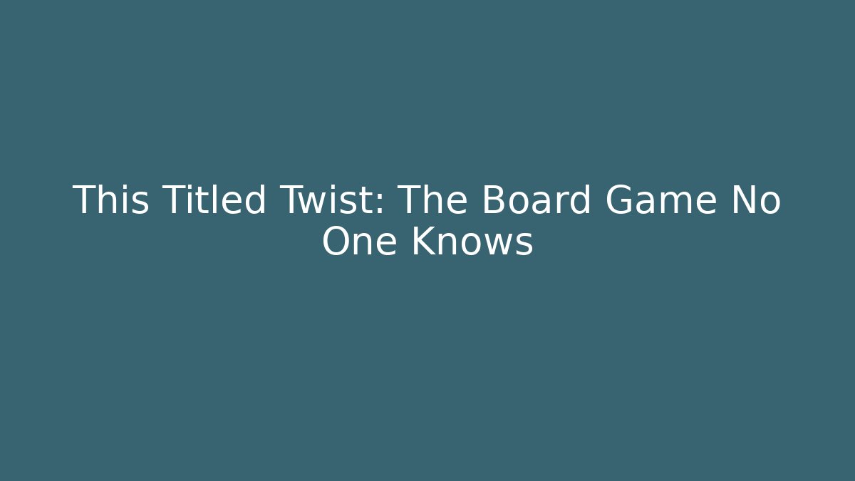 This Titled Twist: The Board Game No One Knows