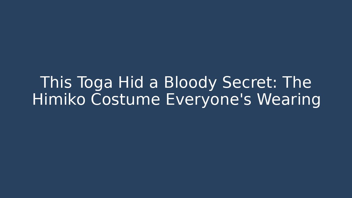 This Toga Hid a Bloody Secret: The Himiko Costume Everyone's Wearing