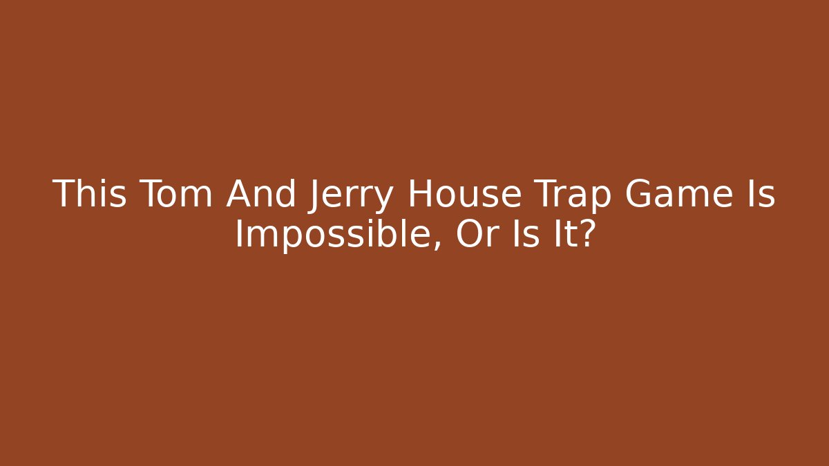 This Tom And Jerry House Trap Game Is Impossible, Or Is It? - Create More Assets