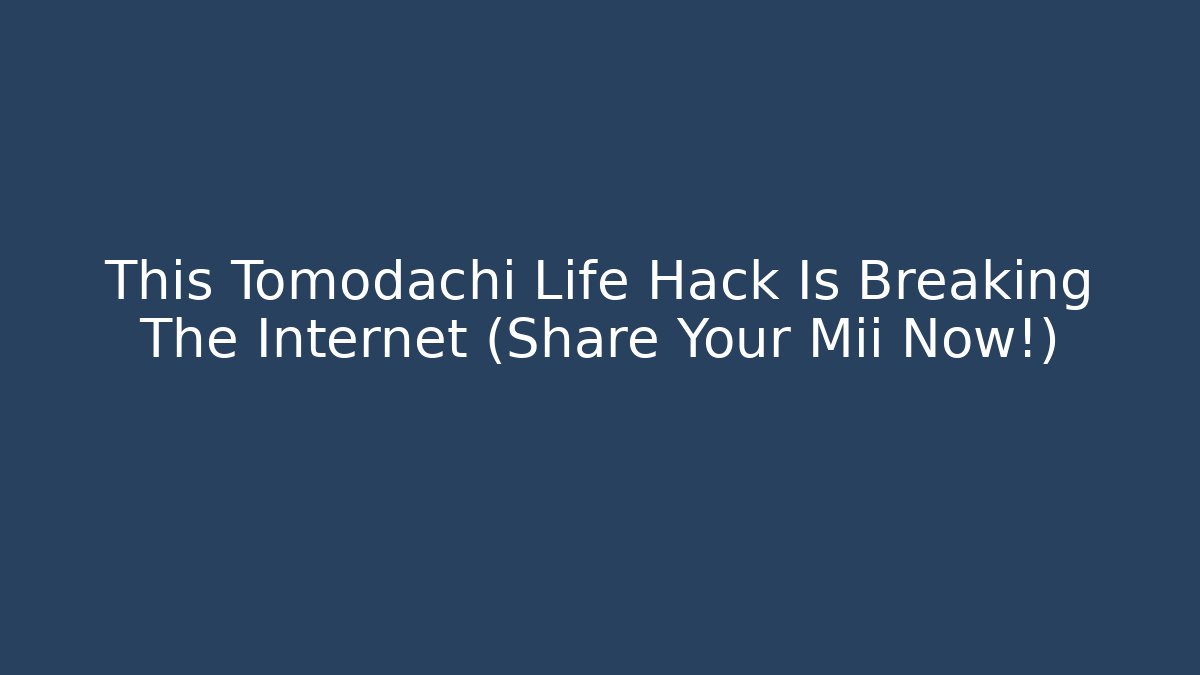 This Tomodachi Life Hack Is Breaking The Internet (Share Your Mii Now!)