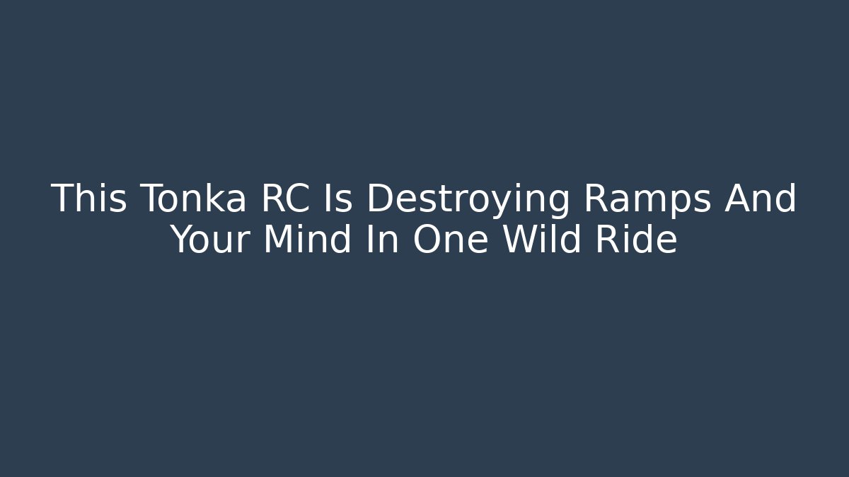 This Tonka RC Is Destroying Ramps And Your Mind In One Wild Ride