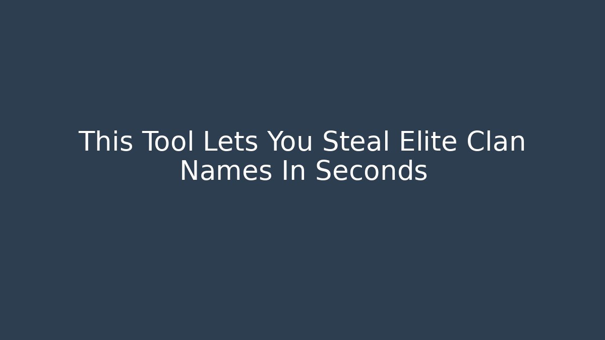 This Tool Lets You Steal Elite Clan Names In Seconds