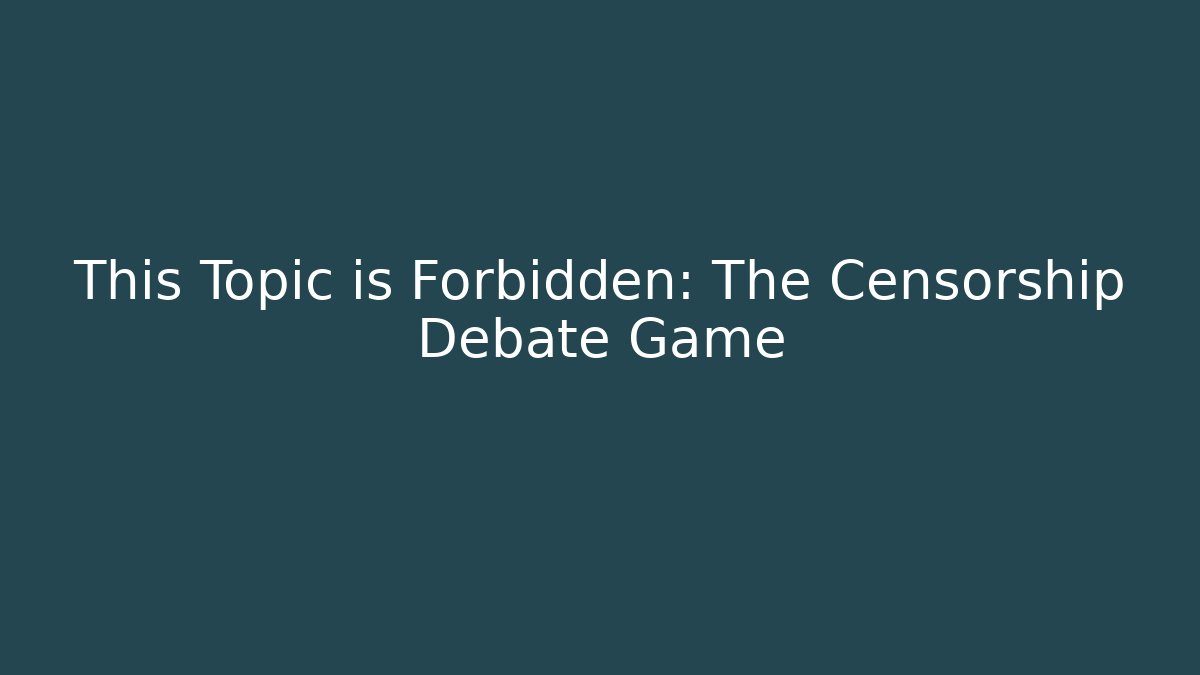 This Topic is Forbidden: The Censorship Debate Game