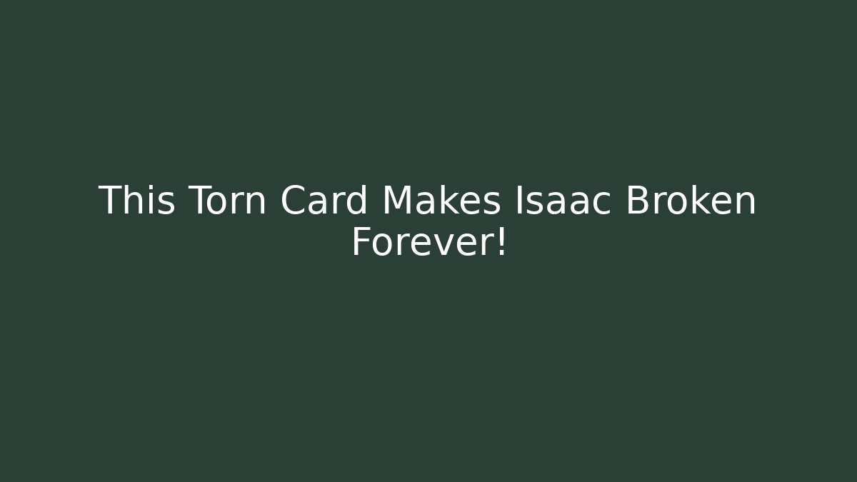 This Torn Card Makes Isaac Broken Forever!