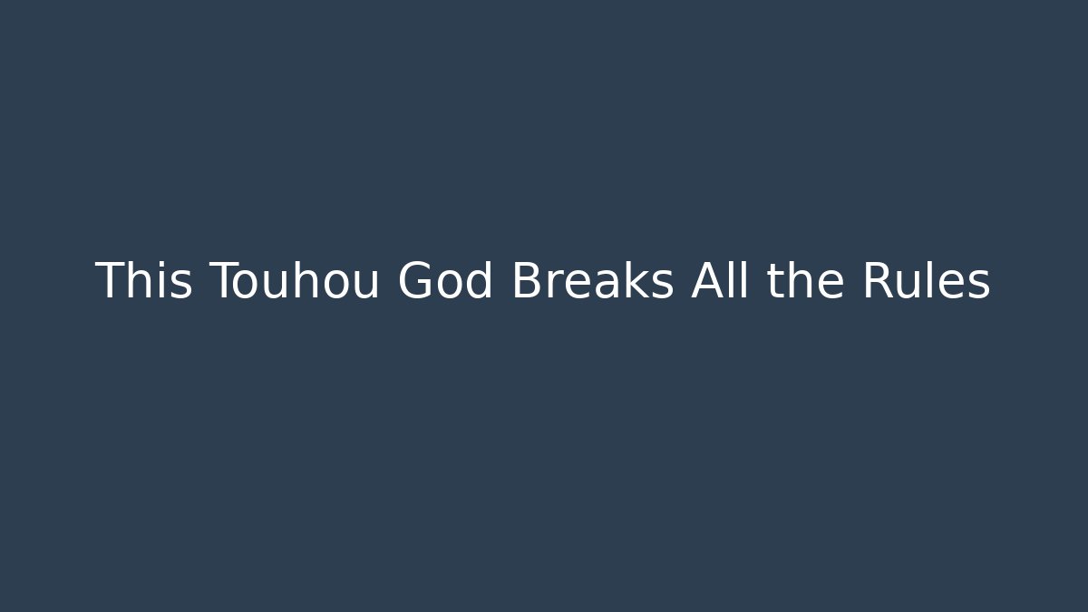 This Touhou God Breaks All the Rules