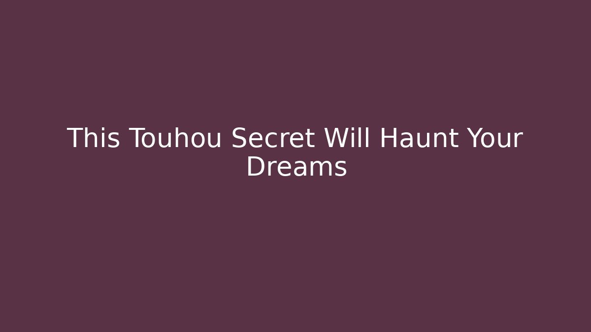 This Touhou Secret Will Haunt Your Dreams