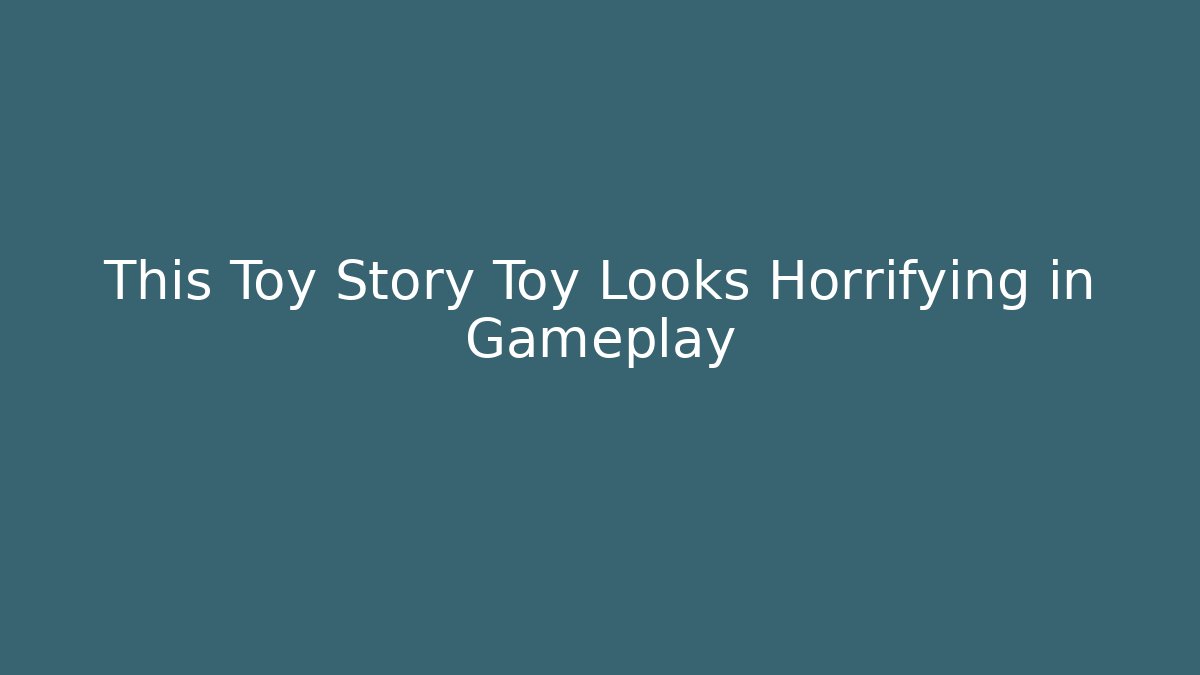 This Toy Story Toy Looks Horrifying in Gameplay