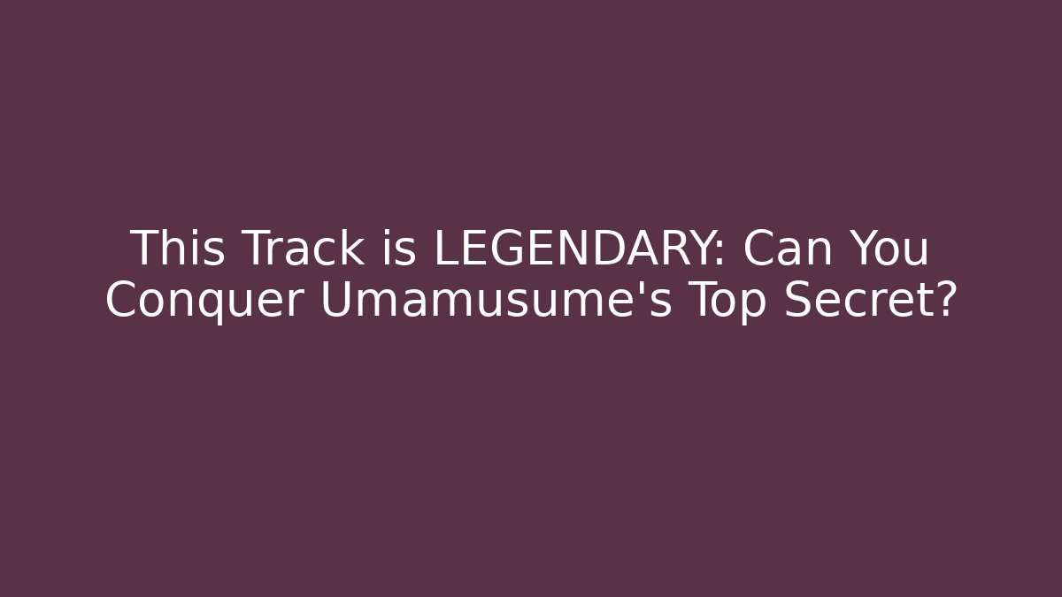 This Track is LEGENDARY: Can You Conquer Umamusume's Top Secret?