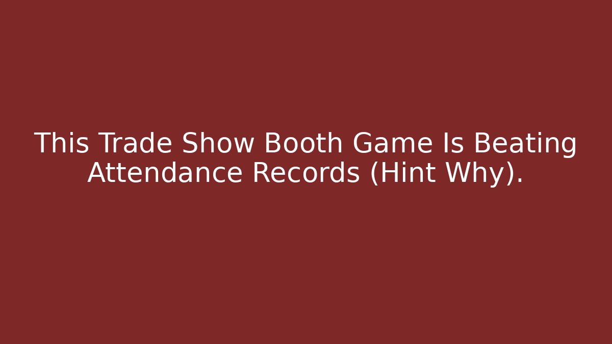 This Trade Show Booth Game Is Beating Attendance Records (Hint Why). - Create More Assets