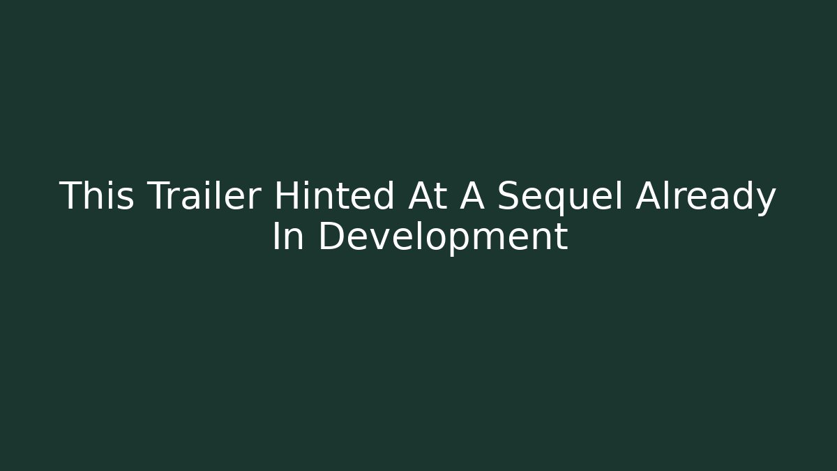 This Trailer Hinted At A Sequel Already In Development