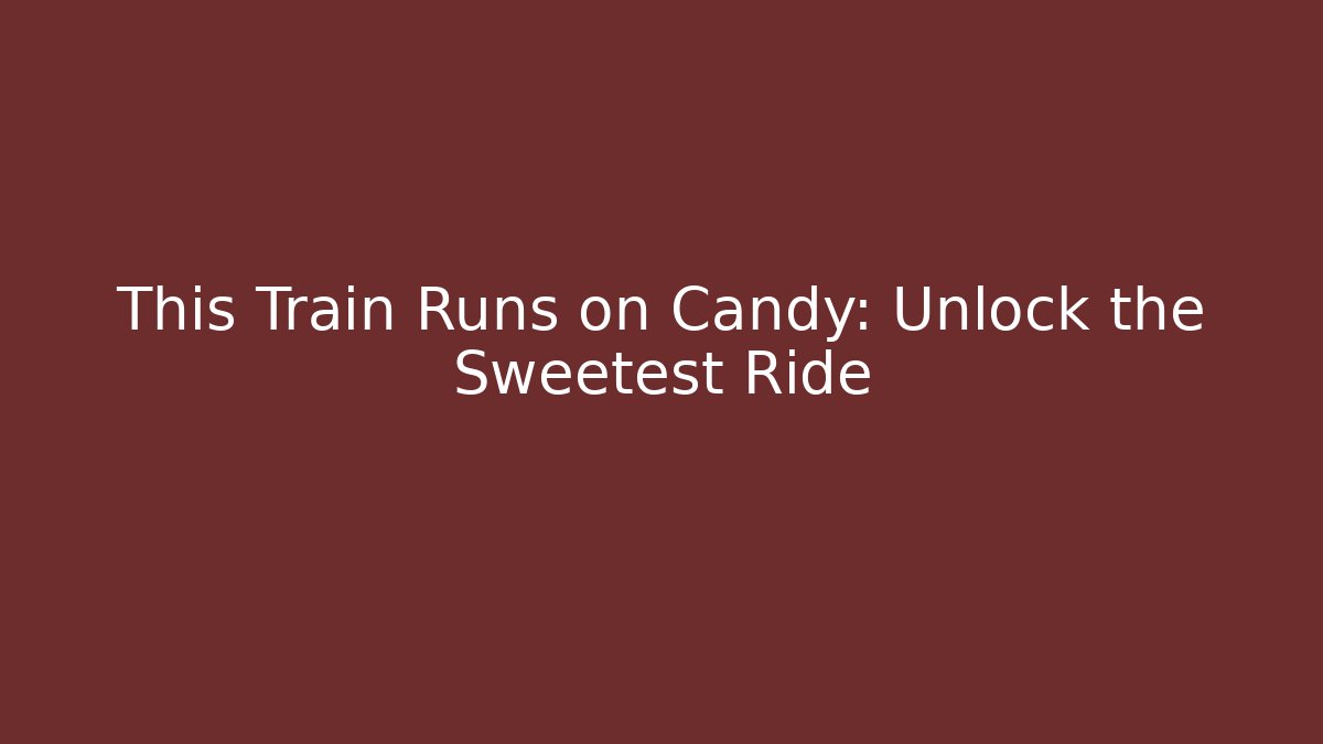 This Train Runs on Candy: Unlock the Sweetest Ride