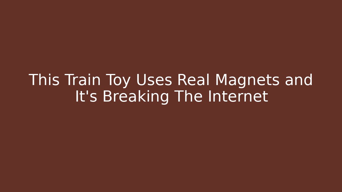 This Train Toy Uses Real Magnets and It's Breaking The Internet