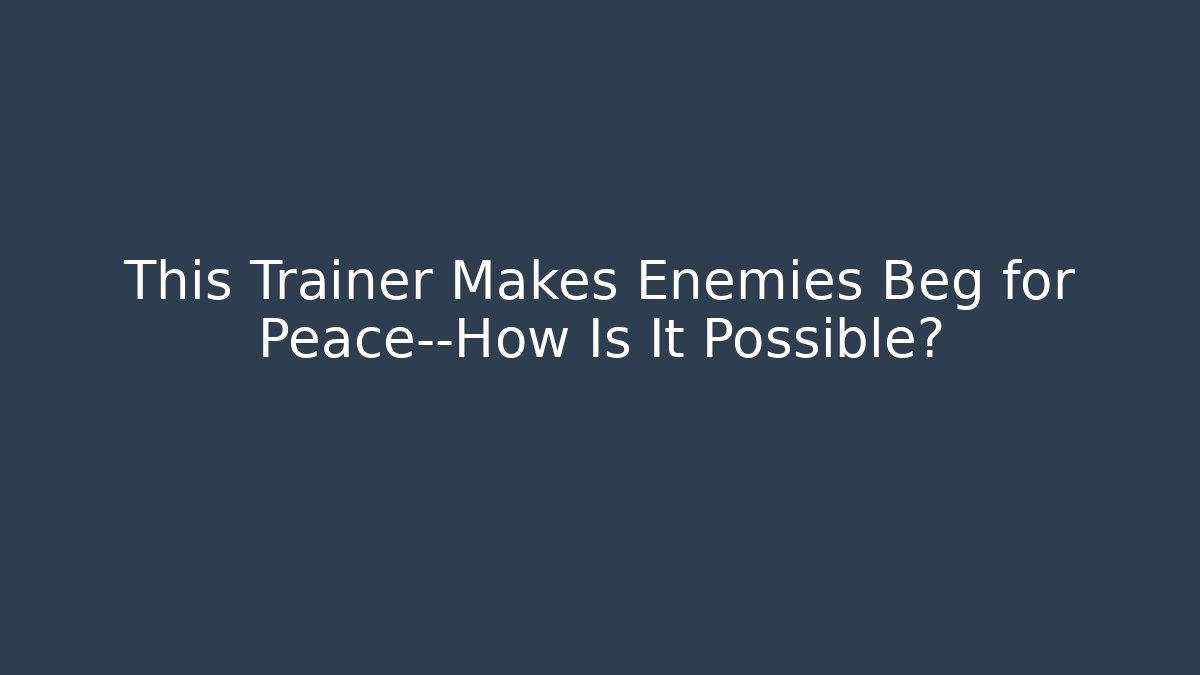 This Trainer Makes Enemies Beg for Peace—How Is It Possible? - Create More Assets