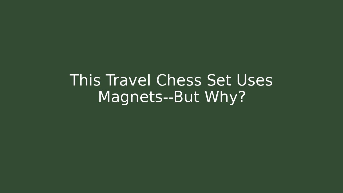 This Travel Chess Set Uses Magnets—But Why?