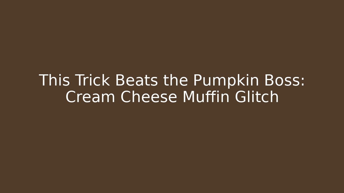 This Trick Beats the Pumpkin Boss: Cream Cheese Muffin Glitch