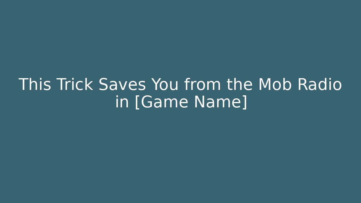 This Trick Saves You from the Mob Radio in [Game Name]