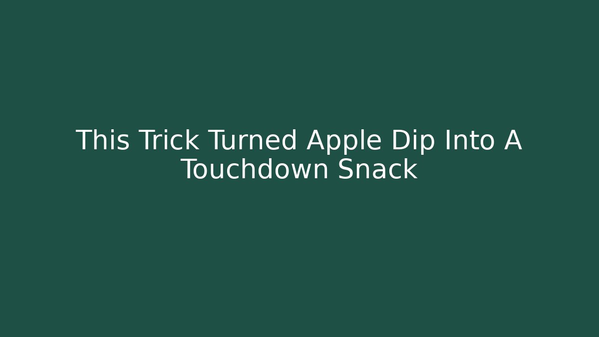 This Trick Turned Apple Dip Into A Touchdown Snack