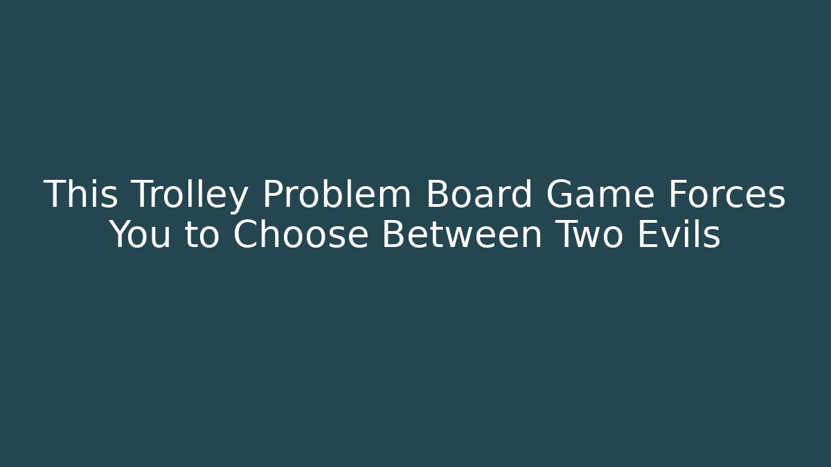 This Trolley Problem Board Game Forces You to Choose Between Two Evils