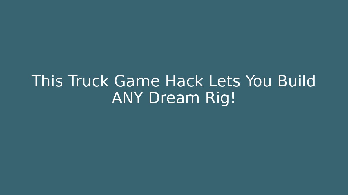 This Truck Game Hack Lets You Build ANY Dream Rig!