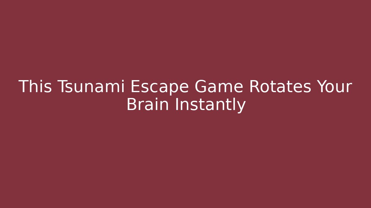 This Tsunami Escape Game Rotates Your Brain Instantly