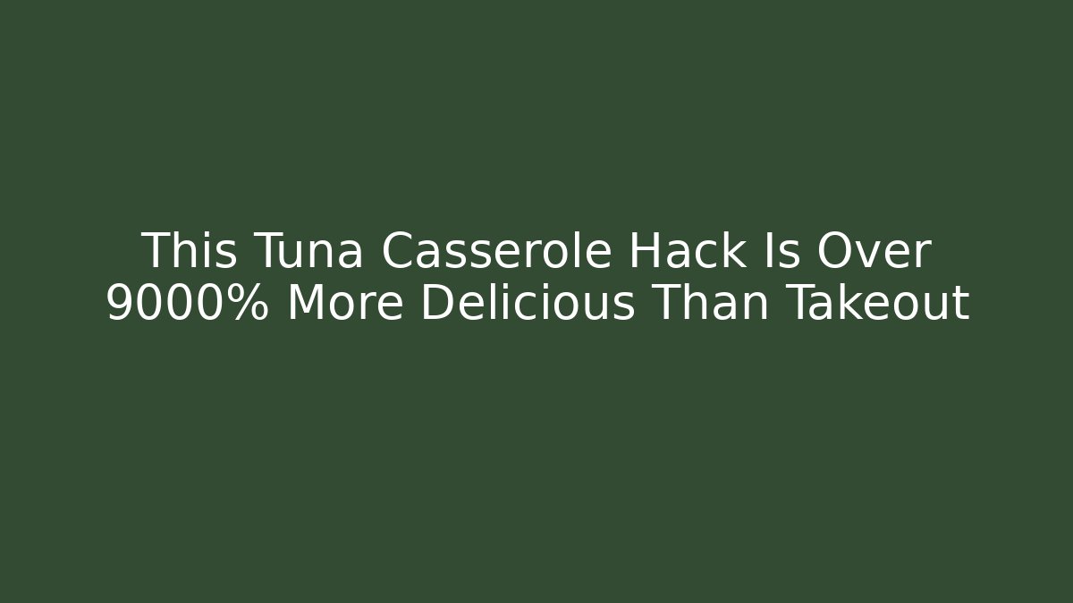 This Tuna Casserole Hack Is Over 9000% More Delicious Than Takeout