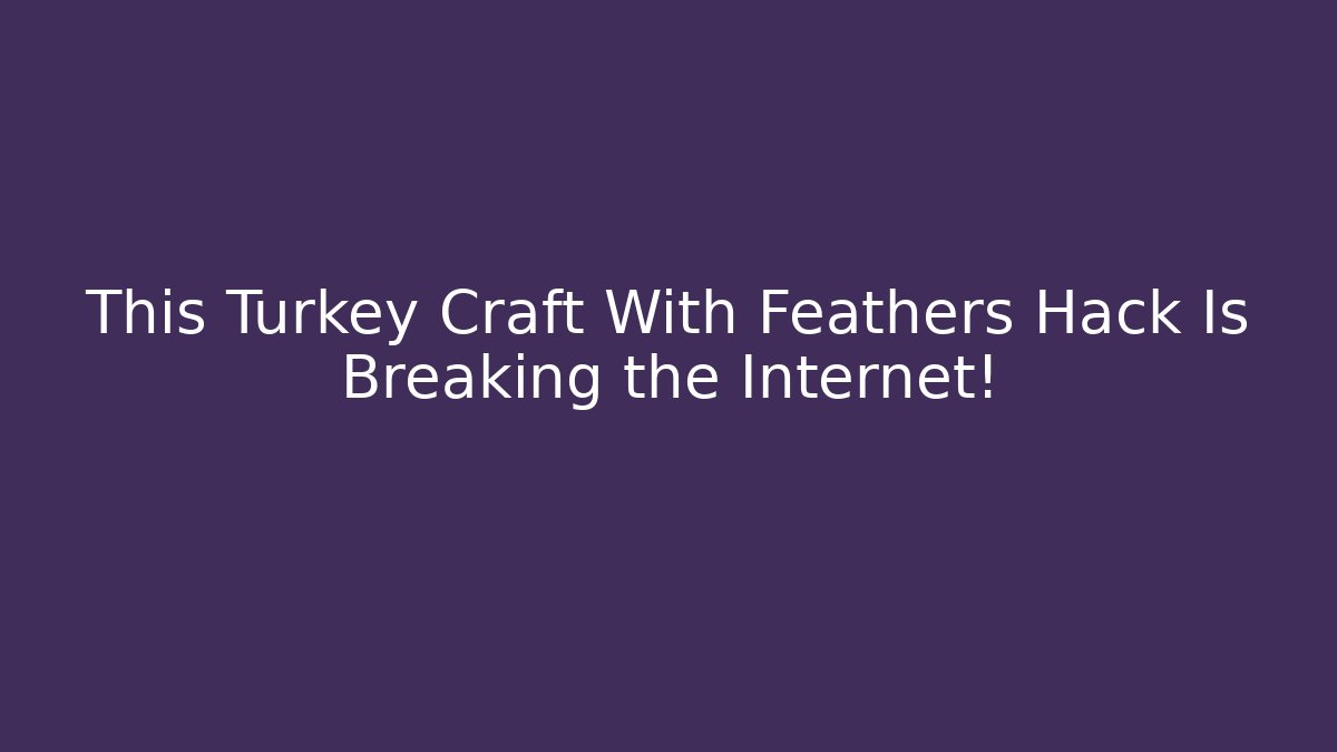 This Turkey Craft With Feathers Hack Is Breaking the Internet! - Create More Assets