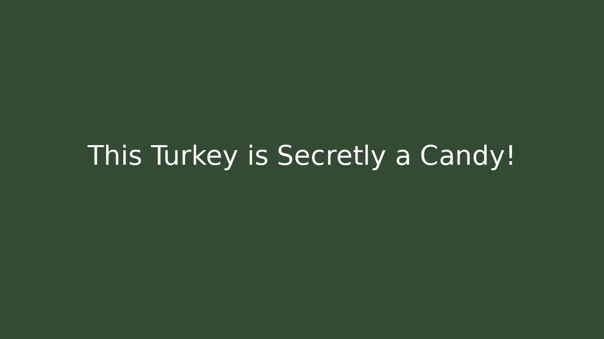 This Turkey is Secretly a Candy!