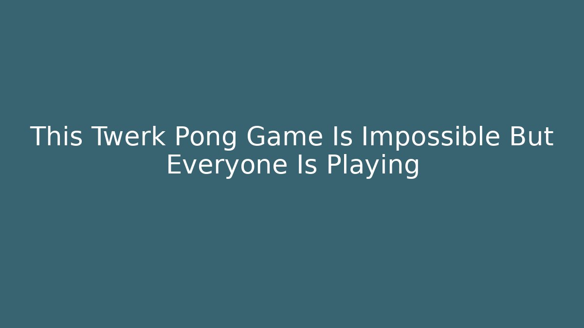 This Twerk Pong Game Is Impossible But Everyone Is Playing