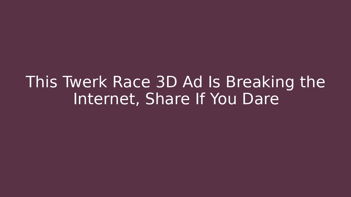 This Twerk Race 3D Ad Is Breaking the Internet, Share If You Dare