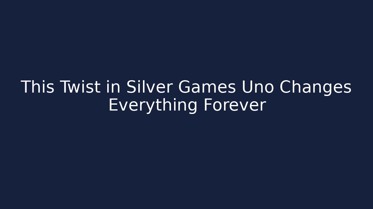 This Twist in Silver Games Uno Changes Everything Forever