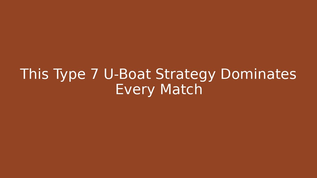 This Type 7 U-Boat Strategy Dominates Every Match - Create More Assets