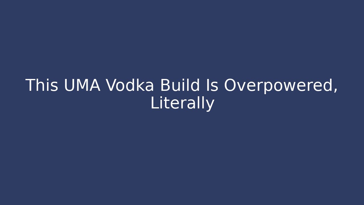 This UMA Vodka Build Is Overpowered, Literally