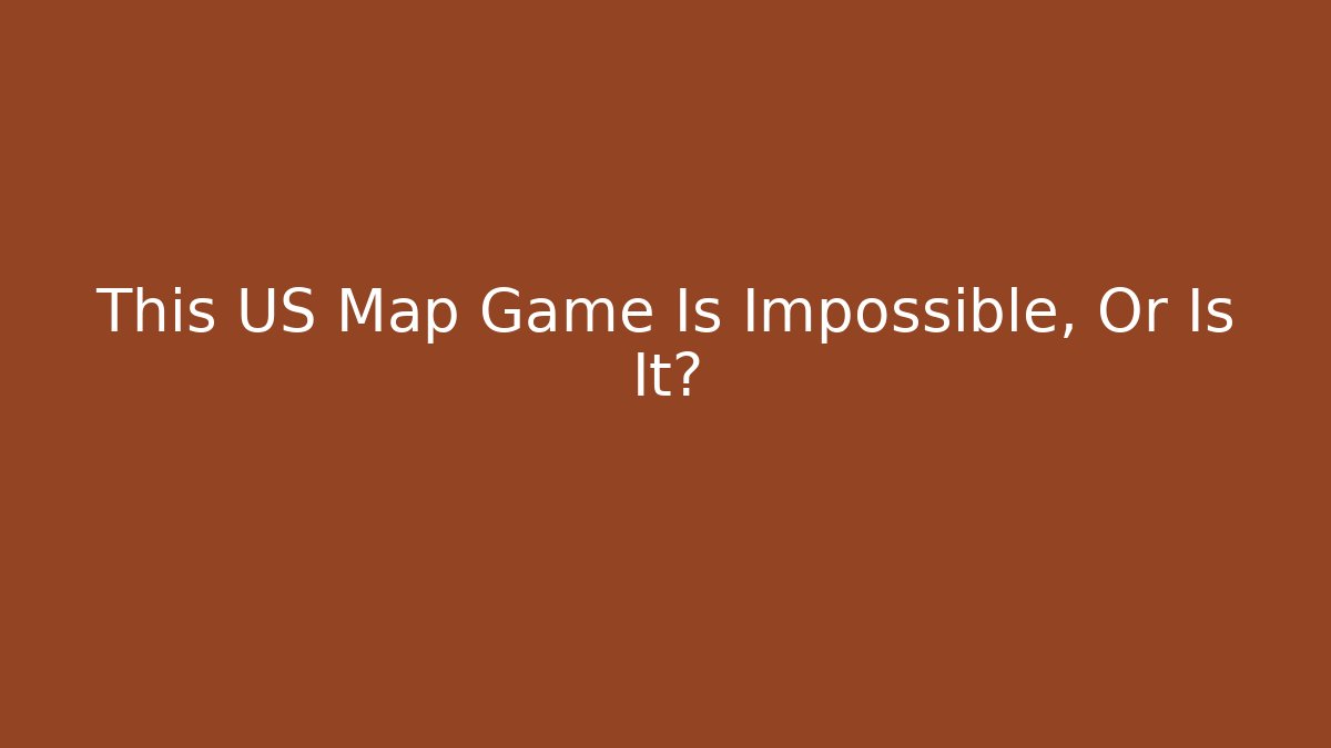 This US Map Game Is Impossible, Or Is It?