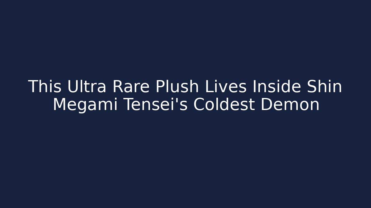 This Ultra Rare Plush Lives Inside Shin Megami Tensei's Coldest Demon