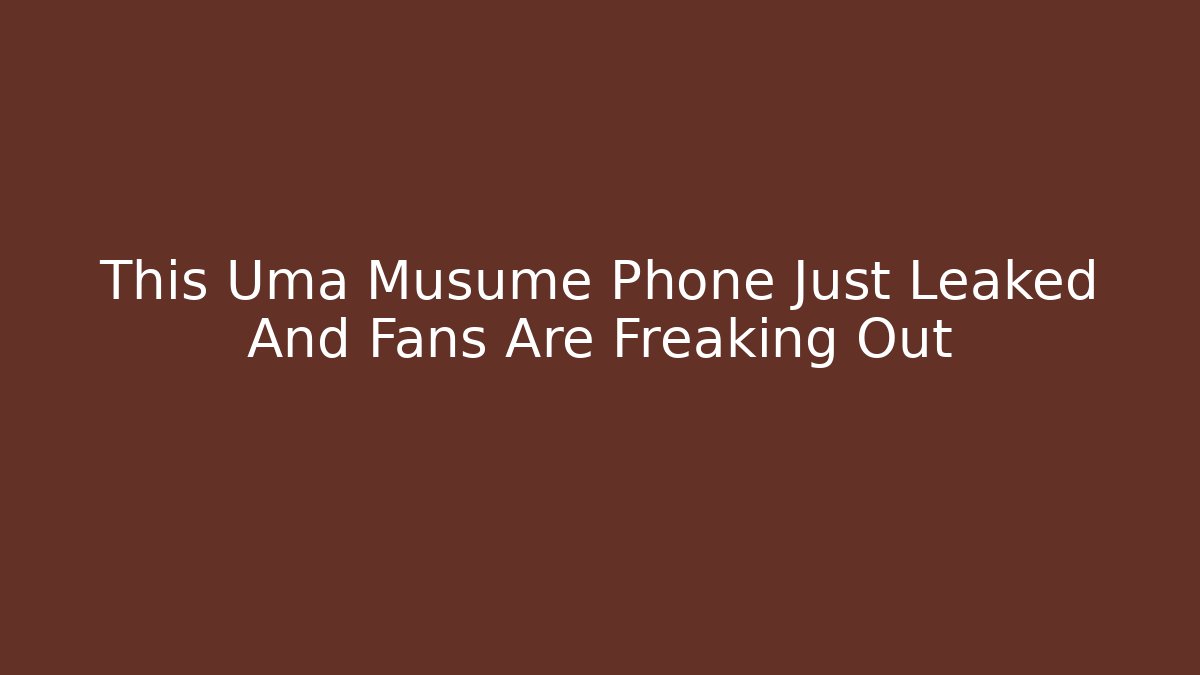 This Uma Musume Phone Just Leaked And Fans Are Freaking Out