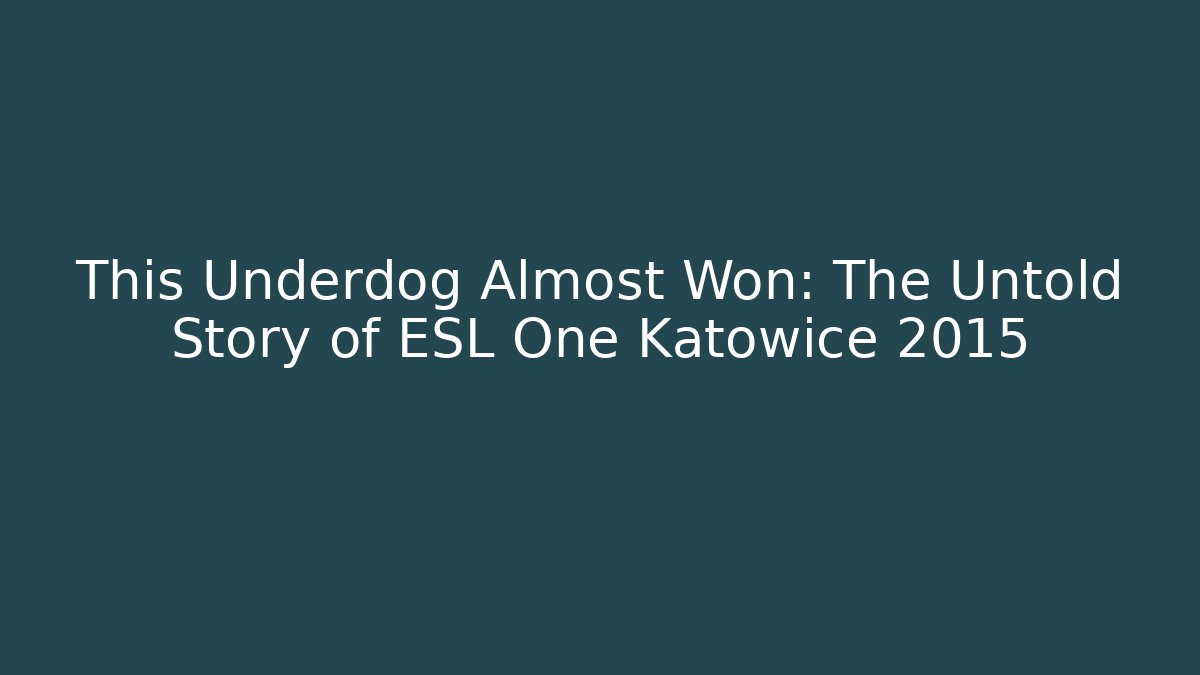 This Underdog Almost Won: The Untold Story of ESL One Katowice 2015