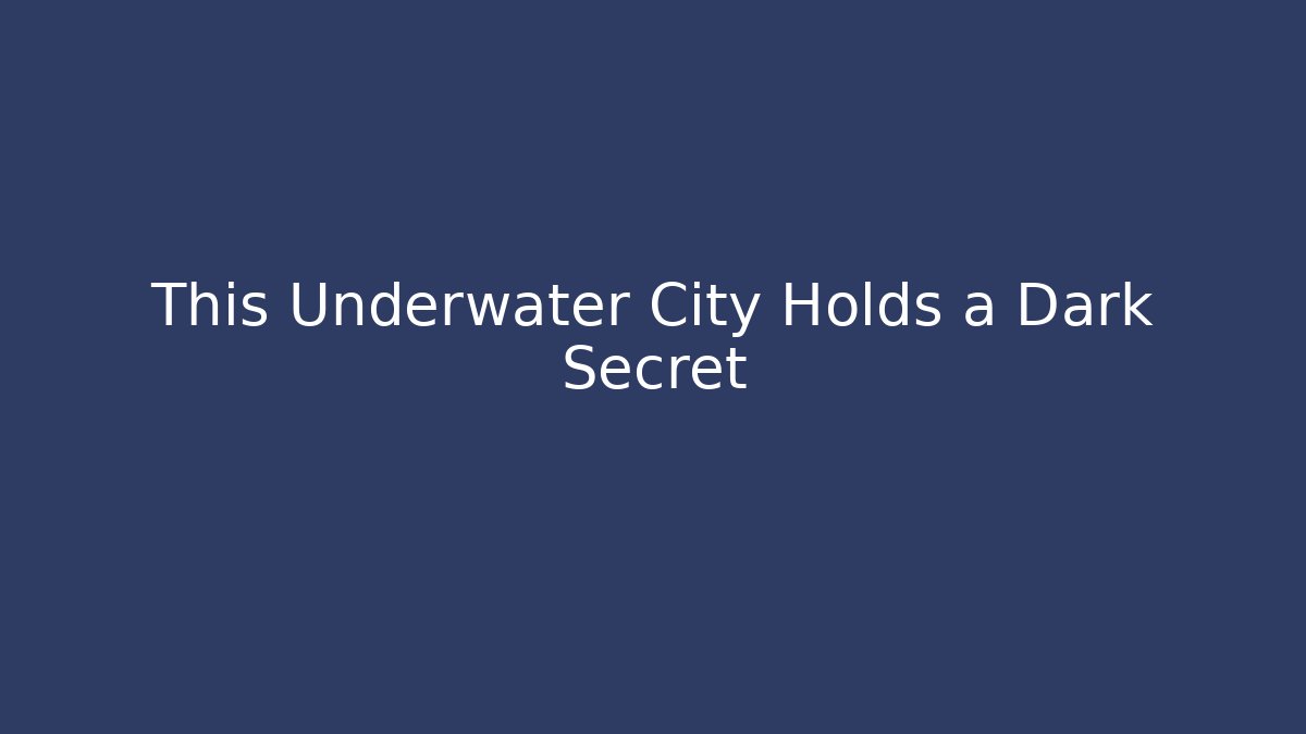 This Underwater City Holds a Dark Secret