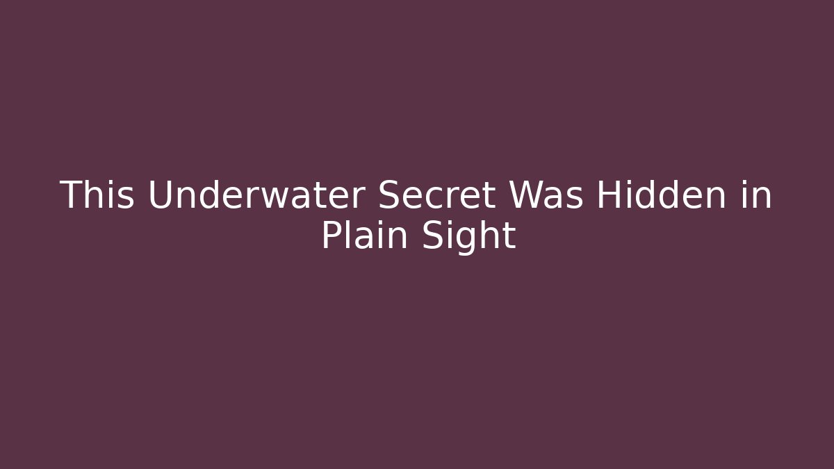 This Underwater Secret Was Hidden in Plain Sight