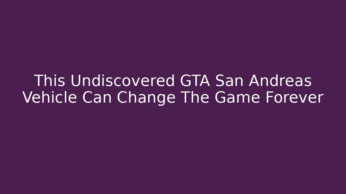 This Undiscovered GTA San Andreas Vehicle Can Change The Game Forever