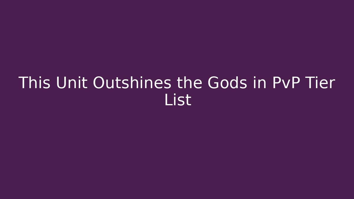 This Unit Outshines the Gods in PvP Tier List - Create More Assets