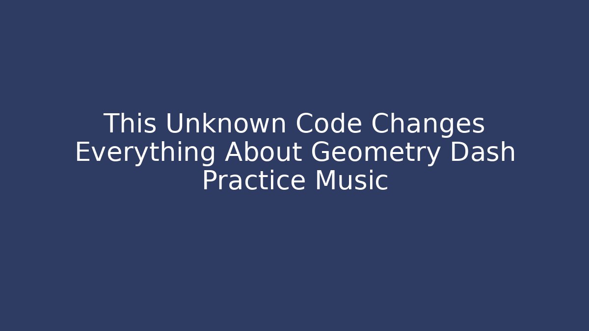 This Unknown Code Changes Everything About Geometry Dash Practice Music - Create More Assets
