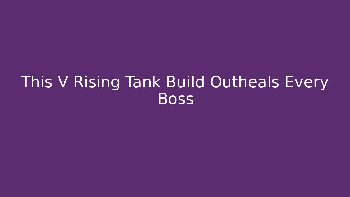 This V Rising Tank Build Outheals Every Boss